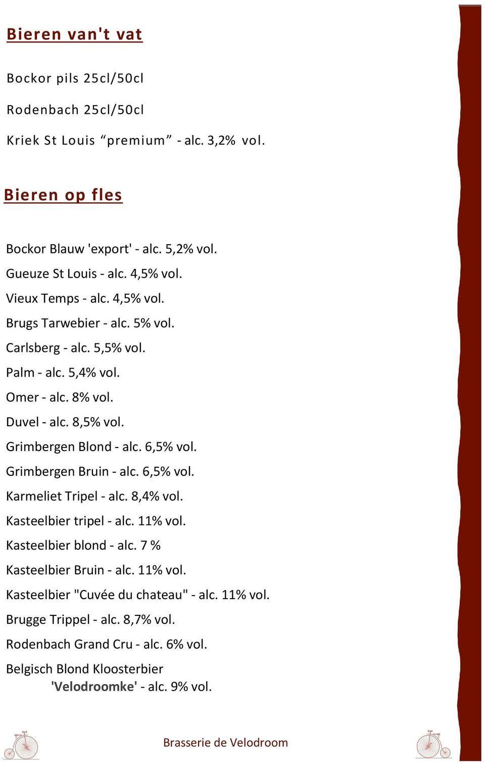 Grimbergen Blond - alc. 6,5% vol. Grimbergen Bruin - alc. 6,5% vol. Karmeliet Tripel - alc. 8,4% vol. Kasteelbier tripel - alc. 11% vol. Kasteelbier blond - alc.