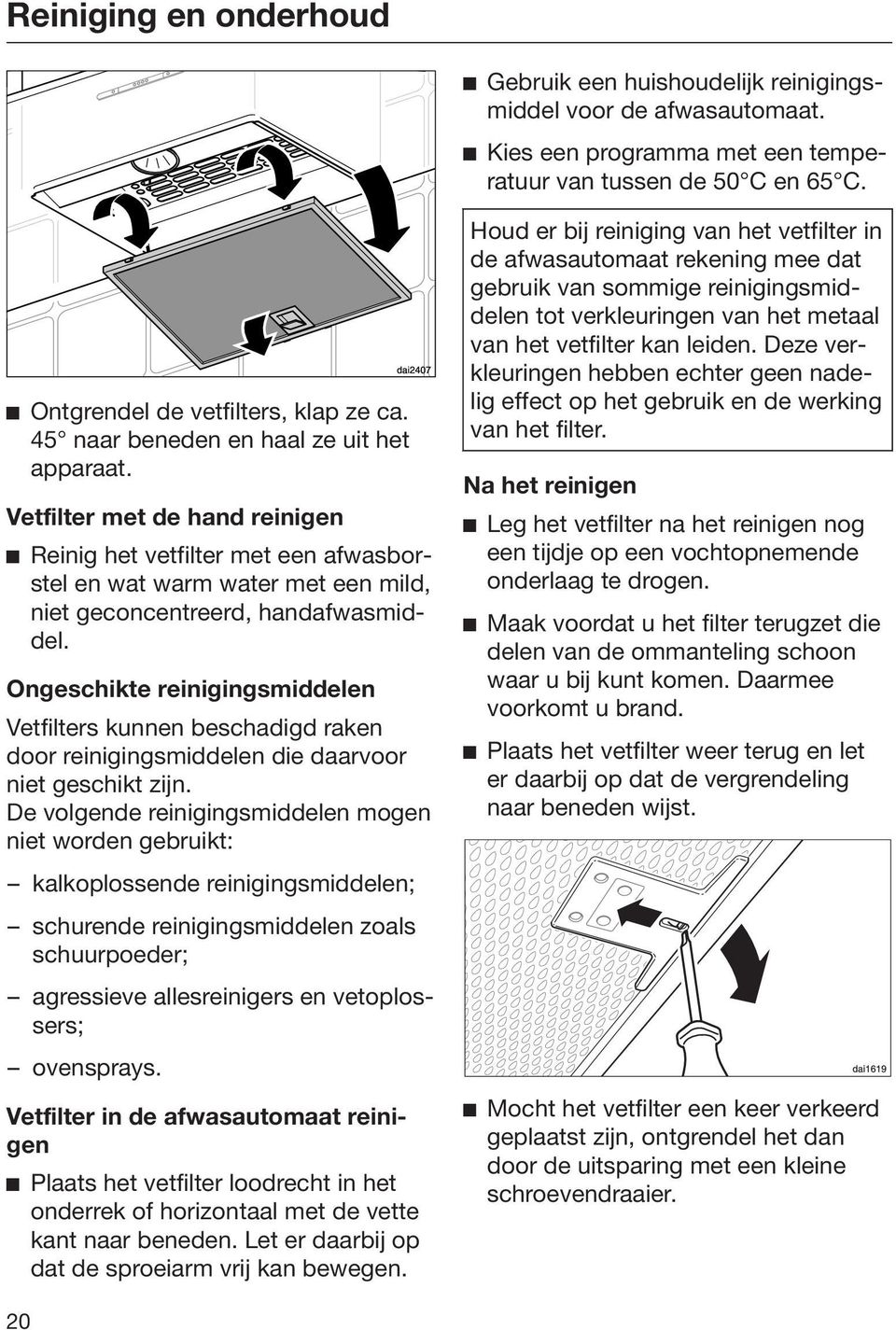 Ongeschikte reinigingsmiddelen Vetfilters kunnen beschadigd raken door reinigingsmiddelen die daarvoor niet geschikt zijn.