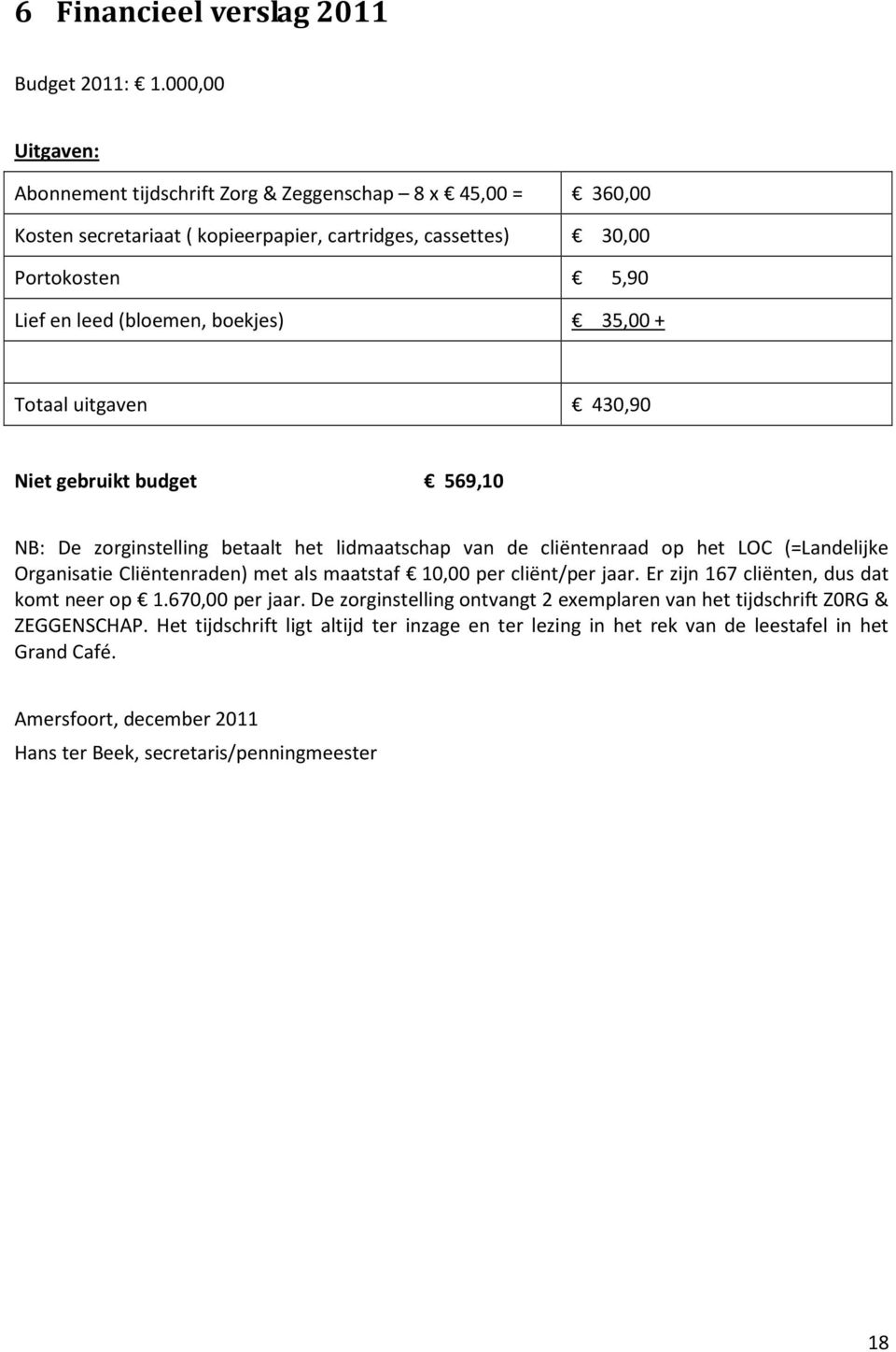 boekjes) 35,00 + Totaal uitgaven 430,90 Niet gebruikt budget 569,10 NB: De zorginstelling betaalt het lidmaatschap van de cliëntenraad op het LOC (=Landelijke Organisatie Cliëntenraden) met