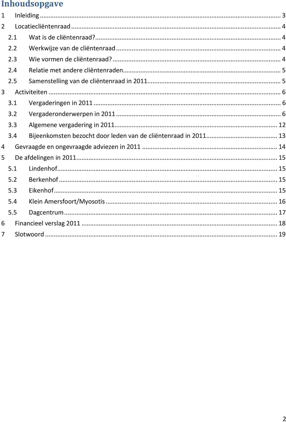.. 12 3.4 Bijeenkomsten bezocht door leden van de cliëntenraad in 2011... 13 4 Gevraagde en ongevraagde adviezen in 2011... 14 5 De afdelingen in 2011... 15 5.1 Lindenhof... 15 5.2 Berkenhof.