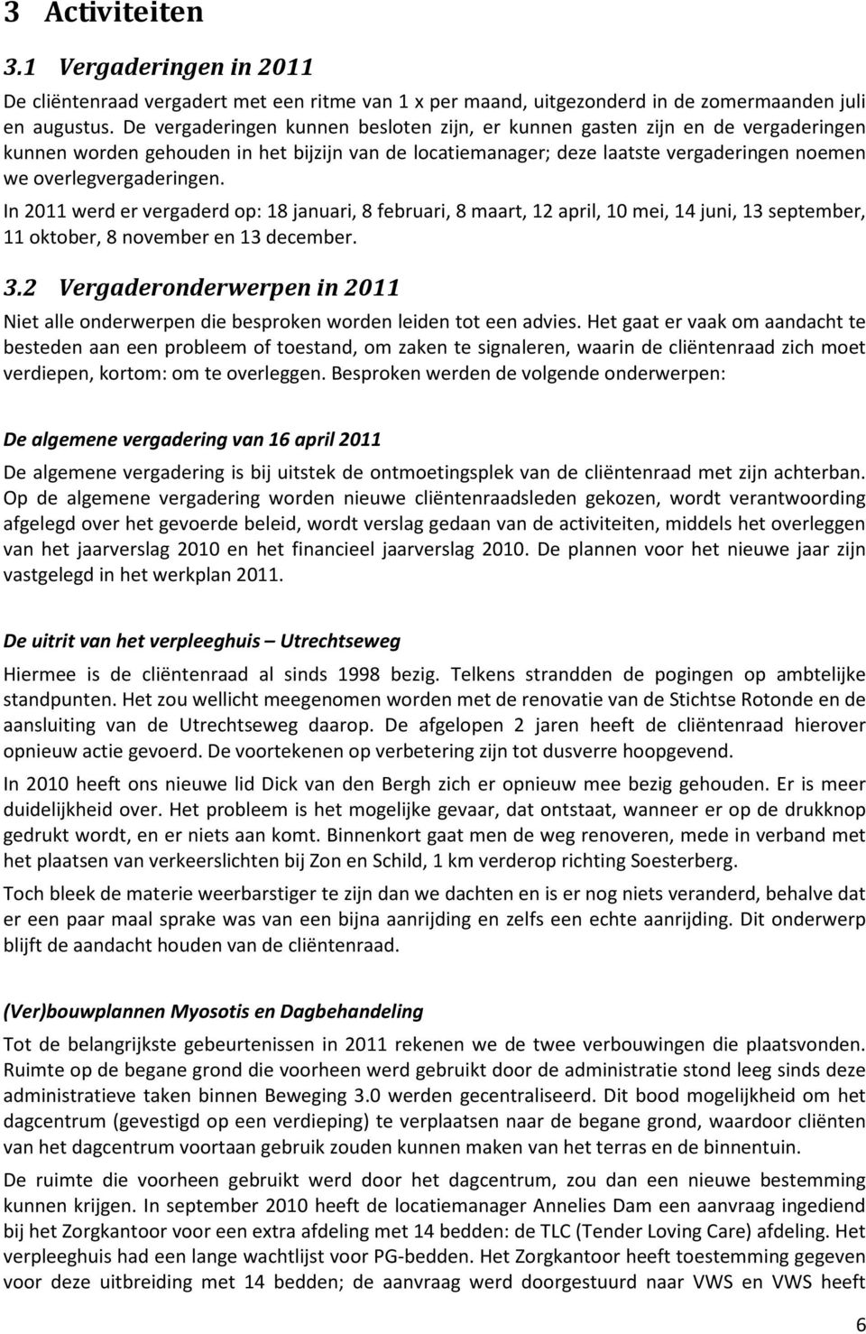 In 2011 werd er vergaderd op: 18 januari, 8 februari, 8 maart, 12 april, 10 mei, 14 juni, 13 september, 11 oktober, 8 november en 13 december. 3.