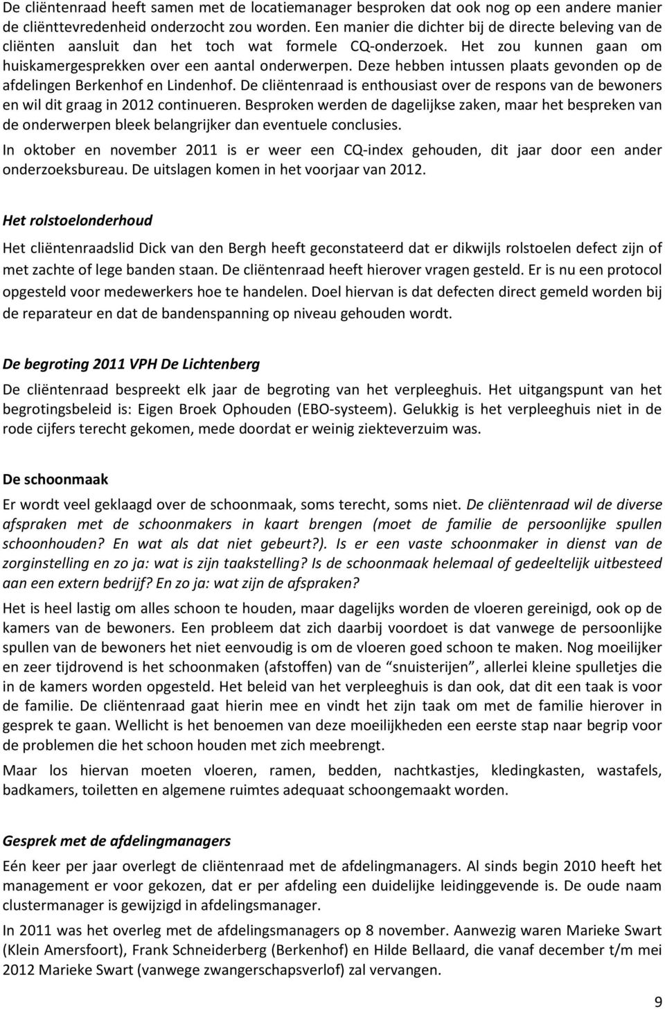 Deze hebben intussen plaats gevonden op de afdelingen Berkenhof en Lindenhof. De cliëntenraad is enthousiast over de respons van de bewoners en wil dit graag in 2012 continueren.