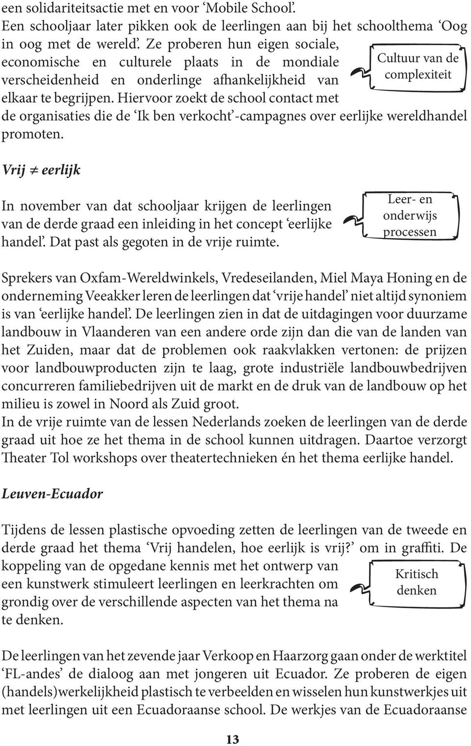 Hiervoor zoekt de school contact met de organisaties die de Ik ben verkocht -campagnes over eerlijke wereldhandel promoten.