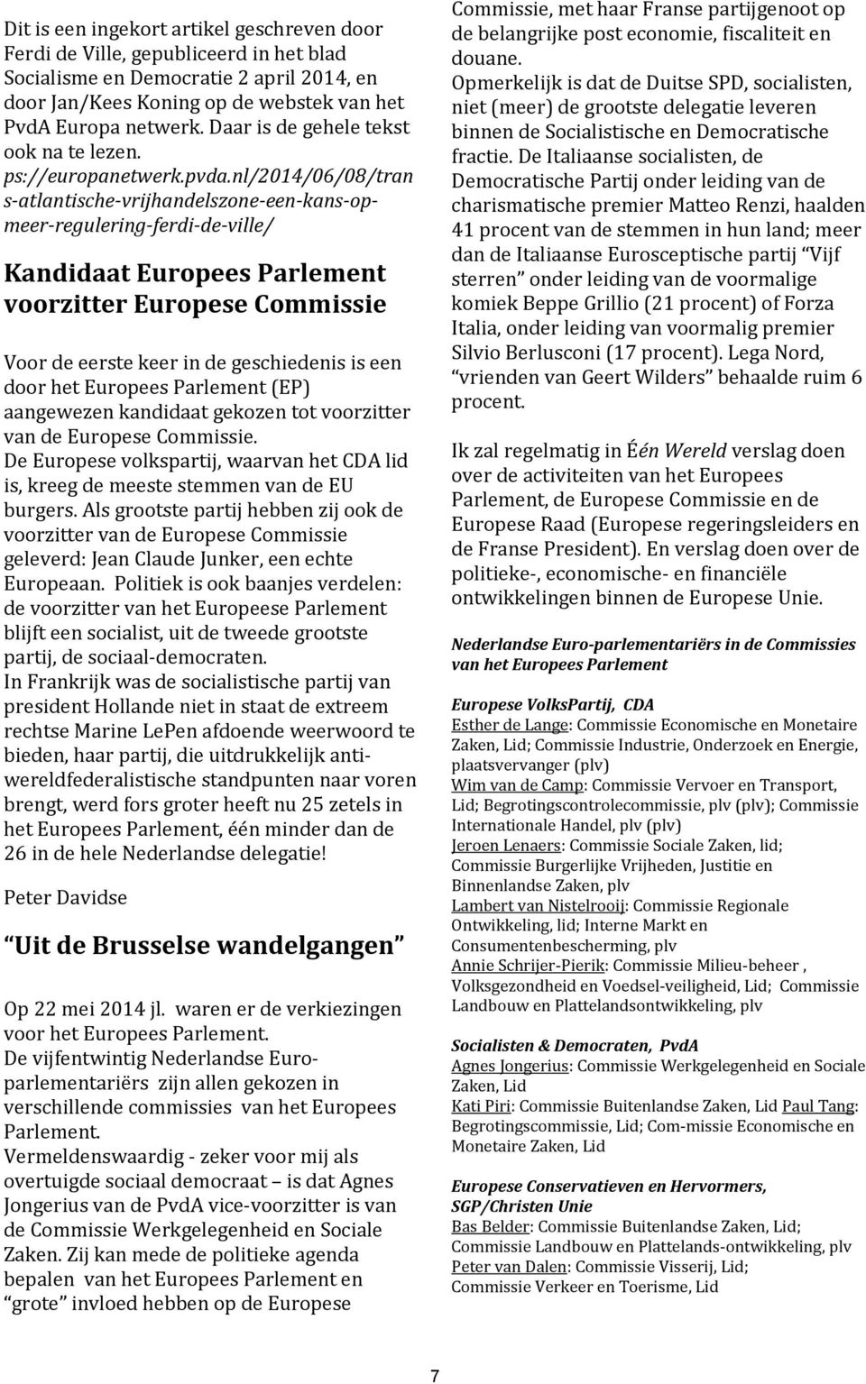 nl/2014/06/08/tran s-atlantische-vrijhandelszone-een-kans-opmeer-regulering-ferdi-de-ville/ Kandidaat Europees Parlement voorzitter Europese Commissie Voor de eerste keer in de geschiedenis is een