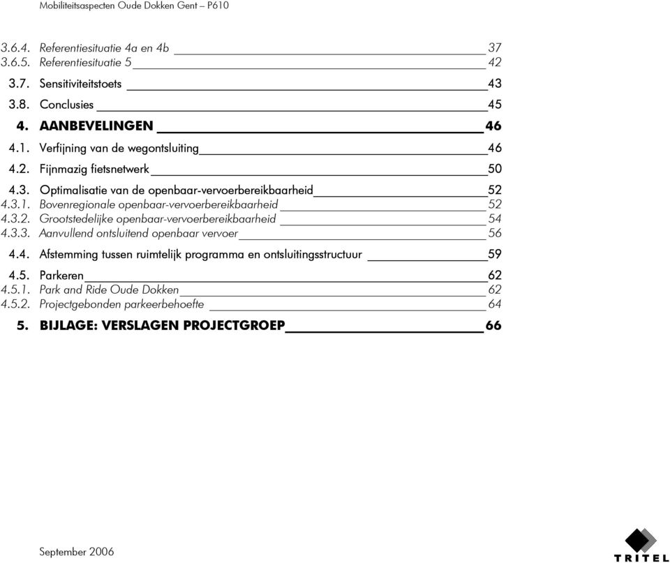 3.2. Grootstedelijke openbaar-vervoerbereikbaarheid 54 4.3.3. Aanvullend ontsluitend openbaar vervoer 56 4.4. Afstemming tussen ruimtelijk programma en ontsluitingsstructuur 59 4.