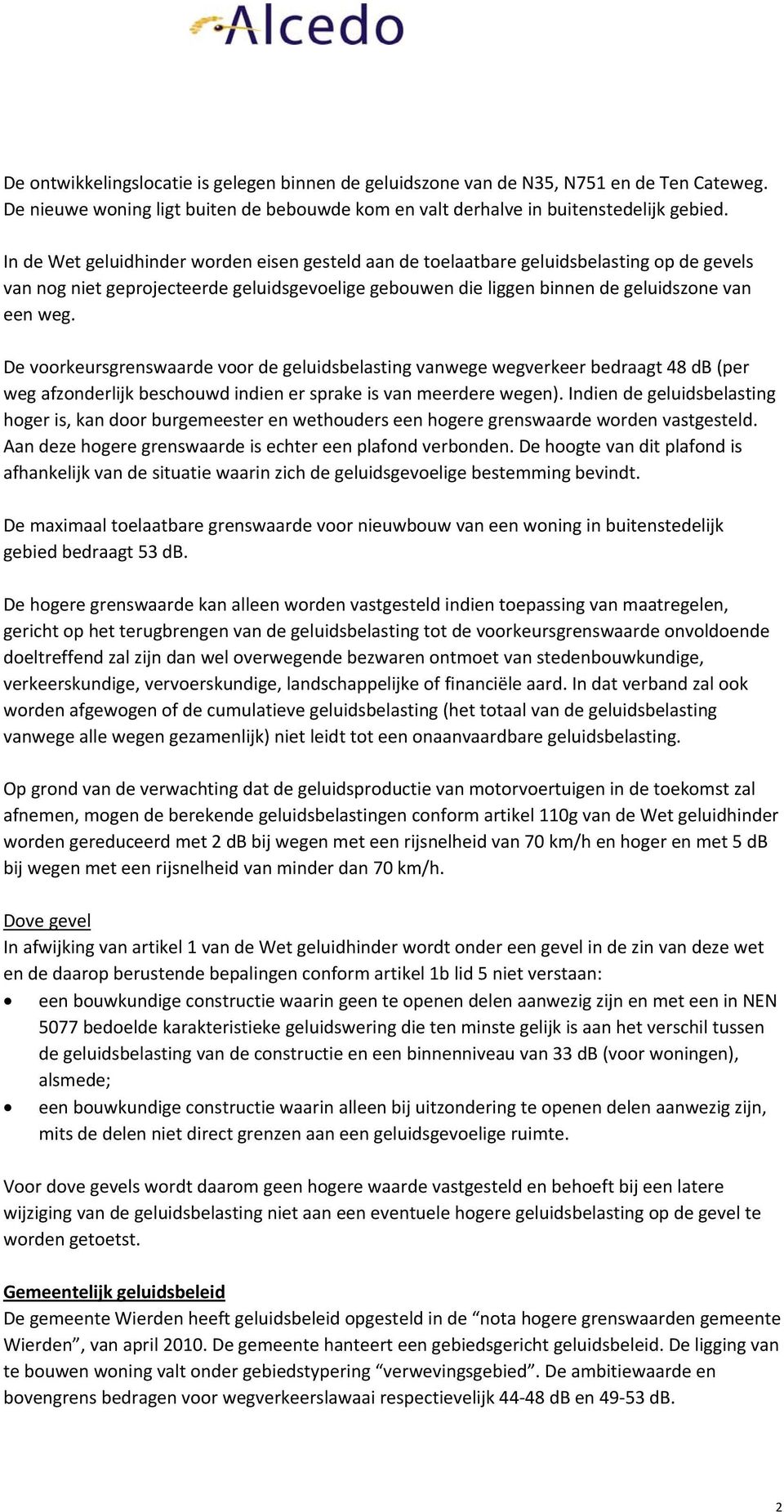 De voorkeursgrenswaarde voor de geluidsbelasting vanwege wegverkeer bedraagt 48 db (per weg afzonderlijk beschouwd indien er sprake is van meerdere wegen).