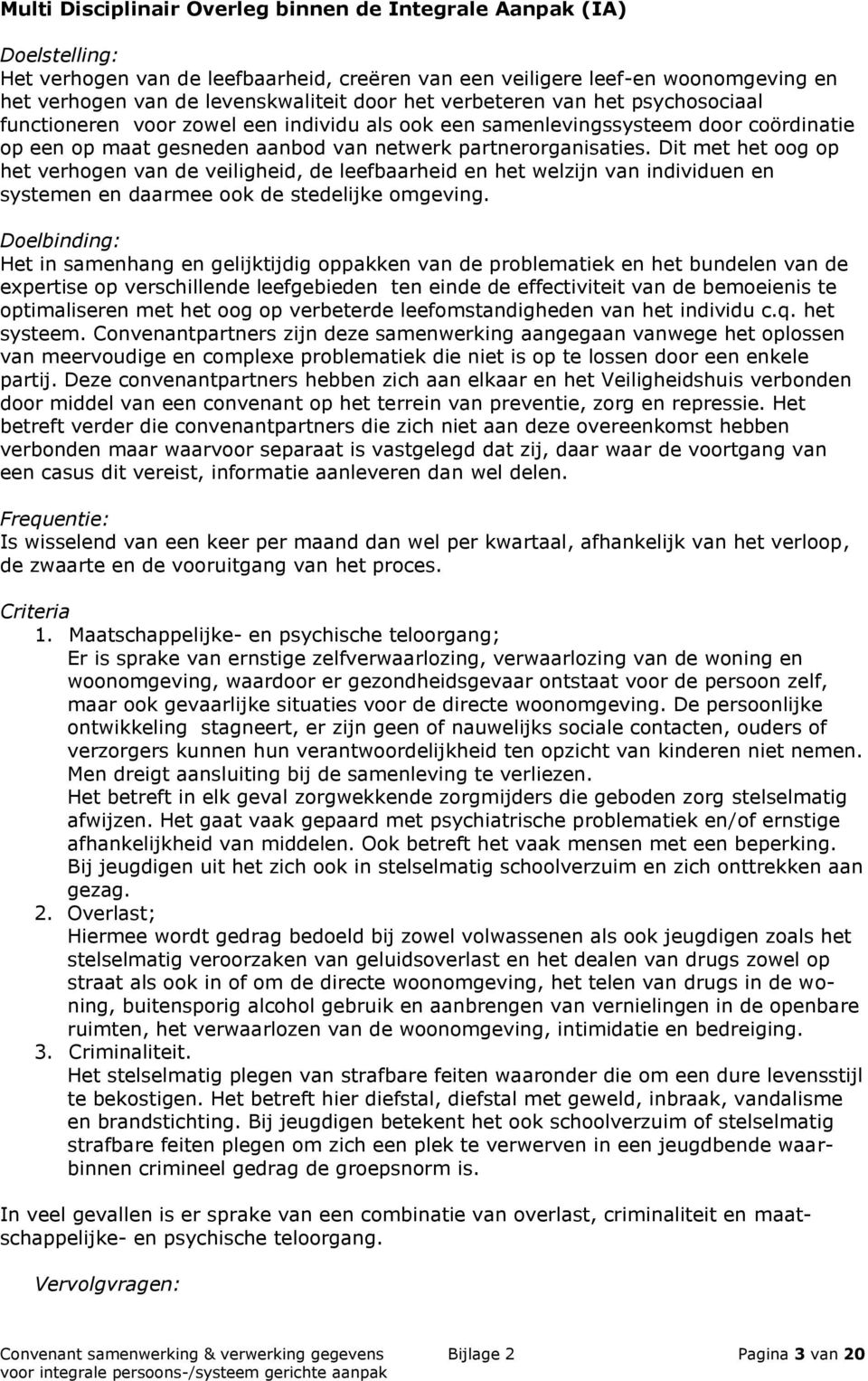 Dit met het oog op het verhogen van de veiligheid, de leefbaarheid en het welzijn van individuen en systemen en daarmee ook de stedelijke omgeving.