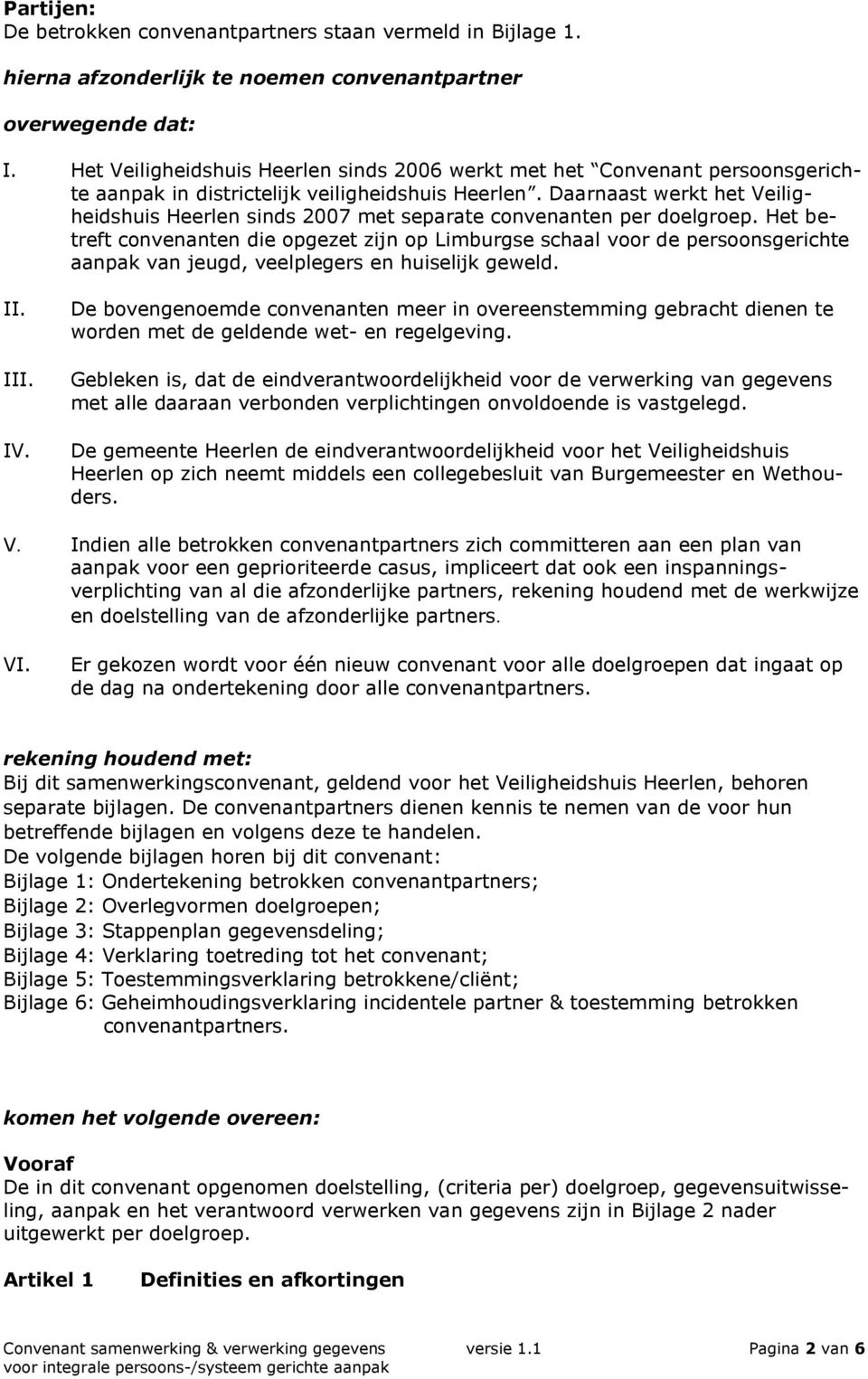 Daarnaast werkt het Veiligheidshuis Heerlen sinds 2007 met separate convenanten per doelgroep.