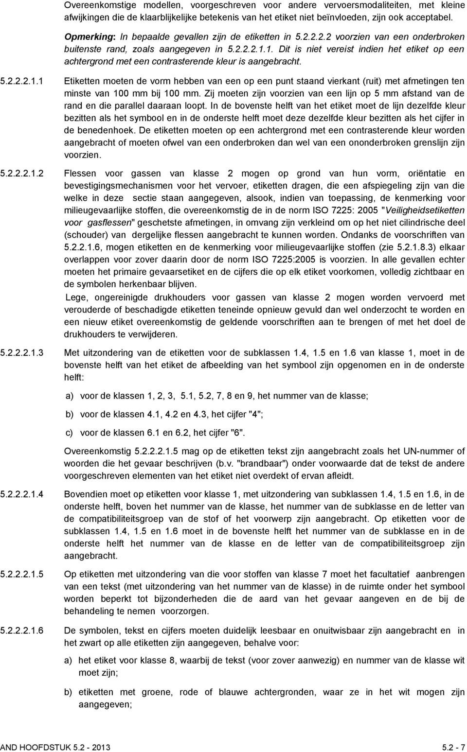 1. Dit is niet vereist indien het etiket op een achtergrond met een contrasterende kleur is aangebracht. 5.2.2.2.1.1 Etiketten moeten de vorm hebben van een op een punt staand vierkant (ruit) met afmetingen ten minste van 100 mm bij 100 mm.