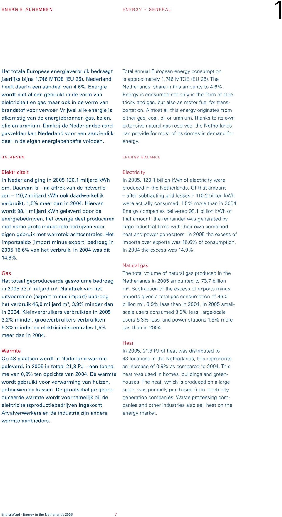 Vrijwel alle energie is afkomstig van de energiebronnen gas, kolen, olie en uranium. Dankzij de Nederlandse aardgasvelden kan Nederland voor een aanzienlijk deel in de eigen energiebehoefte voldoen.