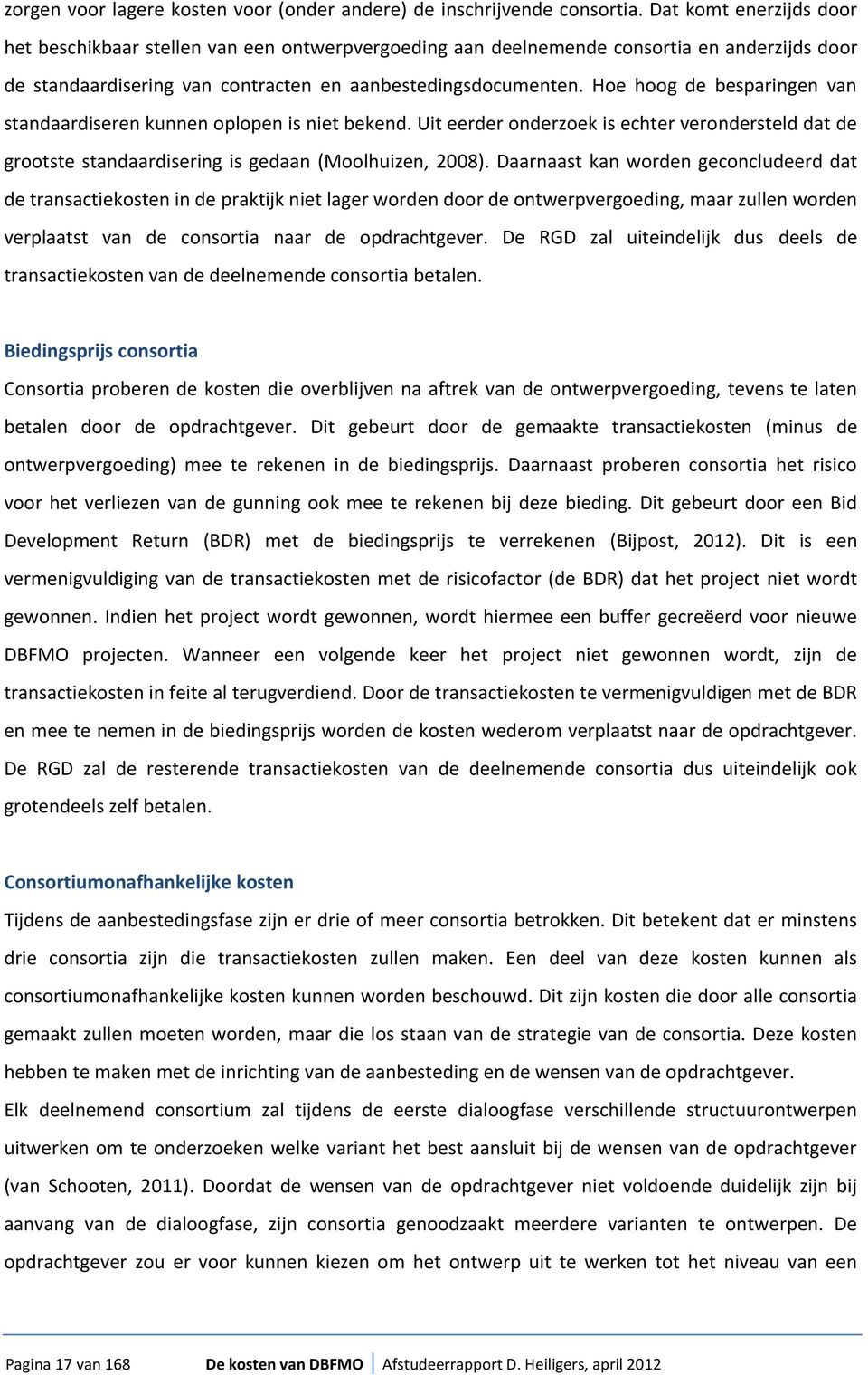 Hoe hoog de besparingen van standaardiseren kunnen oplopen is niet bekend. Uit eerder onderzoek is echter verondersteld dat de grootste standaardisering is gedaan (Moolhuizen, 2008).