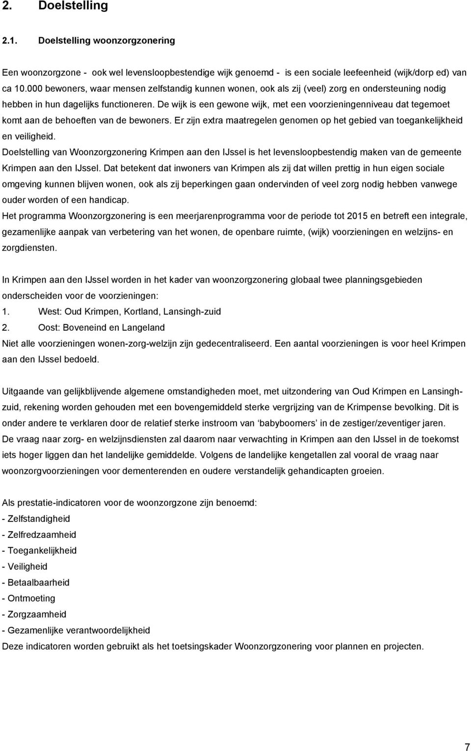 De wijk is een gewone wijk, met een voorzieningenniveau dat tegemoet komt aan de behoeften van de bewoners. Er zijn extra maatregelen genomen op het gebied van toegankelijkheid en veiligheid.