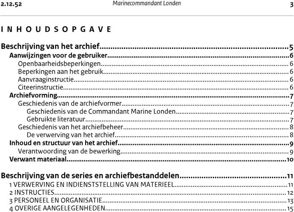 ..7 Gebruikte literatuur... 7 Geschiedenis van het archiefbeheer...8 De verwerving van het archief...8 Inhoud en structuur van het archief...9 Verantwoording van de bewerking.