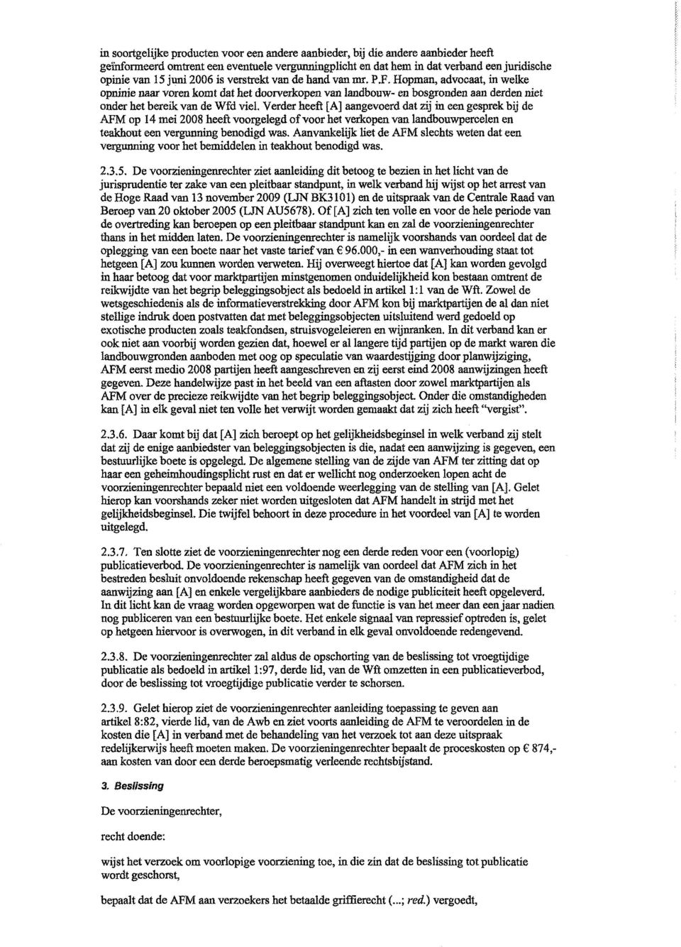 Verder heeft [A] aangevoerd dat zij in een gesprek bij de AFM op 14 mei 2008 heeft voorgelegd of voor het verkopen van landbouwpercelen en teakhout een vergunning benodigd was.