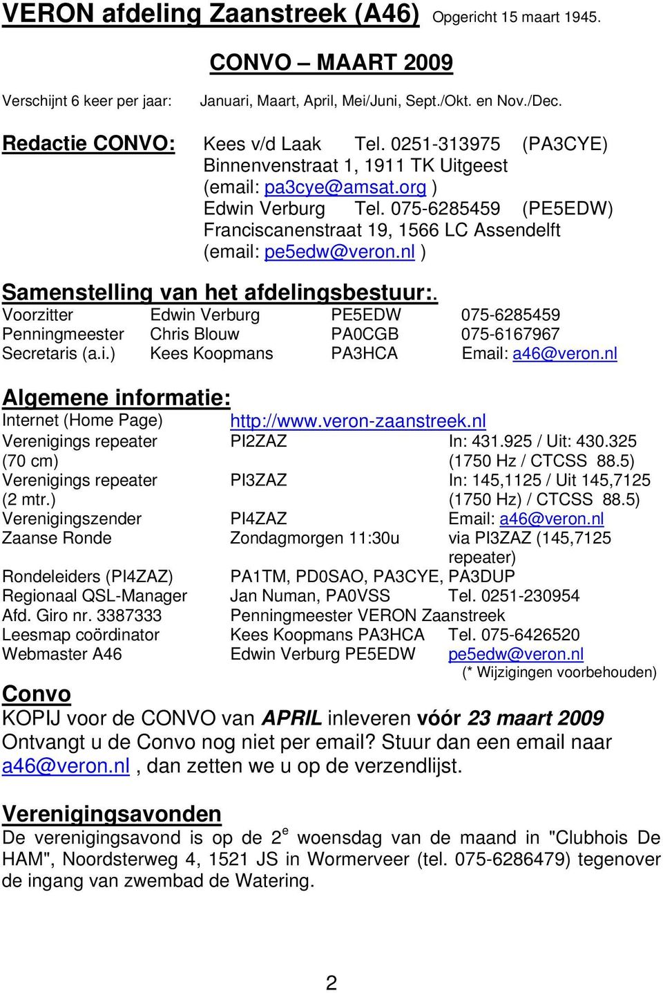 nl ) Samenstelling van het afdelingsbestuur:. Voorzitter Edwin Verburg PE5EDW 075-6285459 Penningmeester Chris Blouw PA0CGB 075-6167967 Secretaris (a.i.) Kees Koopmans PA3HCA Email: a46@veron.