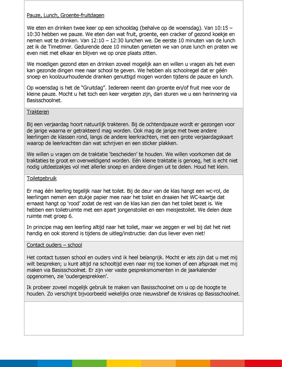 Gedurende deze 10 minuten genieten we van onze lunch en praten we even niet met elkaar en blijven we op onze plaats zitten.