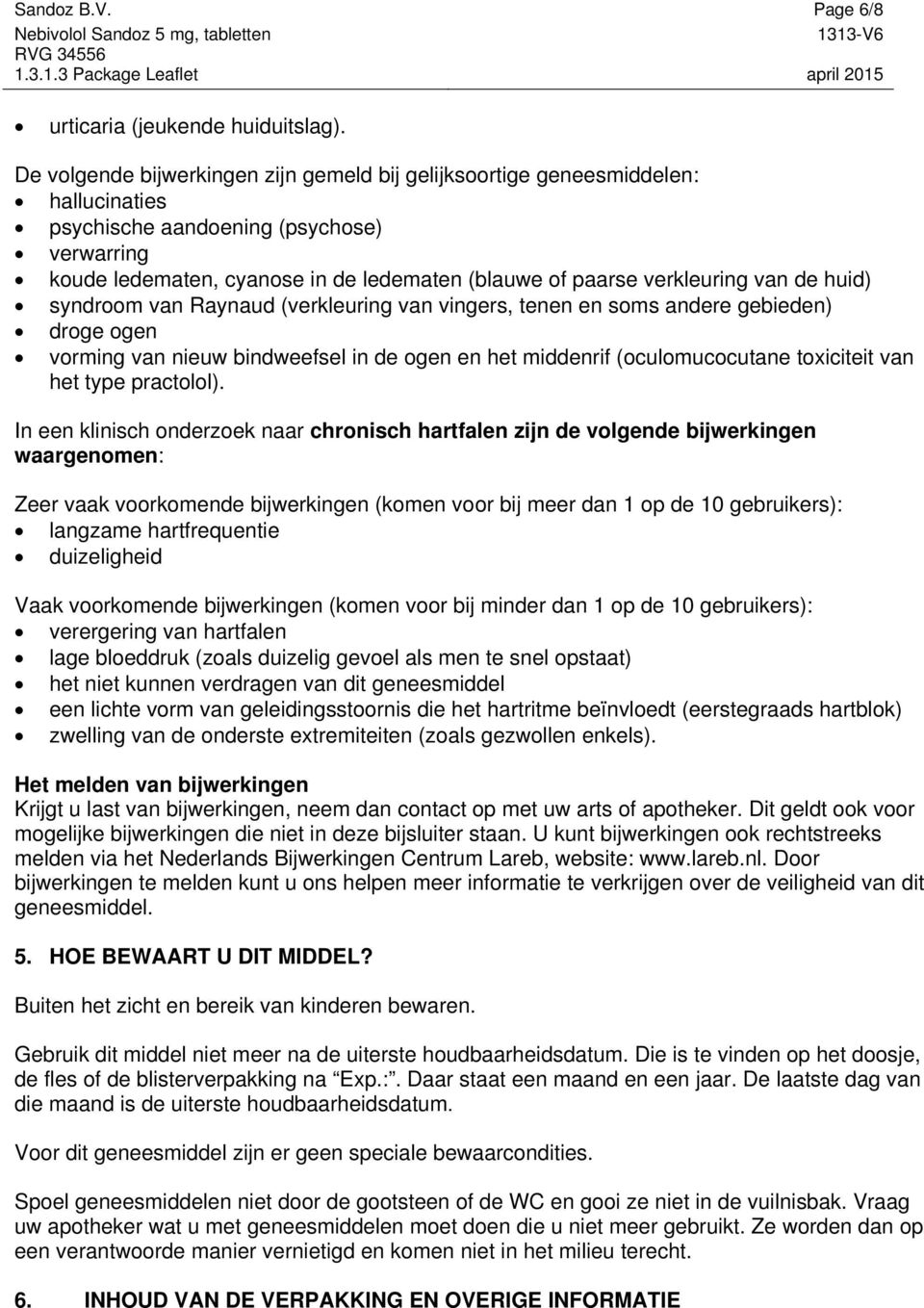 verkleuring van de huid) syndroom van Raynaud (verkleuring van vingers, tenen en soms andere gebieden) droge ogen vorming van nieuw bindweefsel in de ogen en het middenrif (oculomucocutane toxiciteit