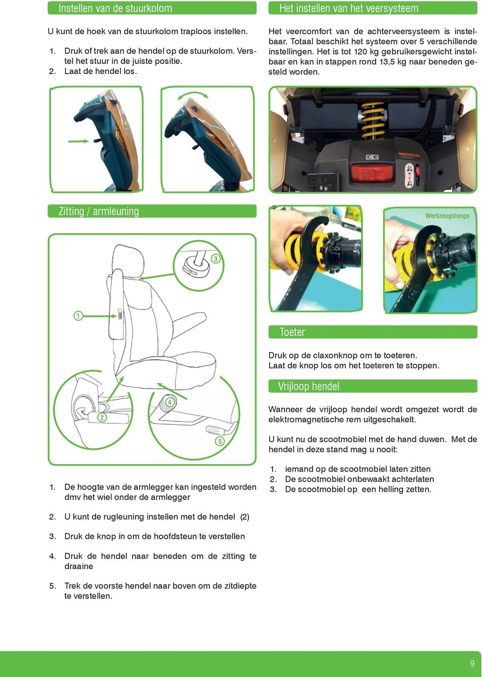 Het is tot 120 kg gebruikersgewicht instelbaar en kan in stappen rond 13,5 kg naar beneden gesteld worden. Zitting / armleuning Werkzeugstange 3 1 Toeter 2 4 Druk op de claxonknop om te toeteren.