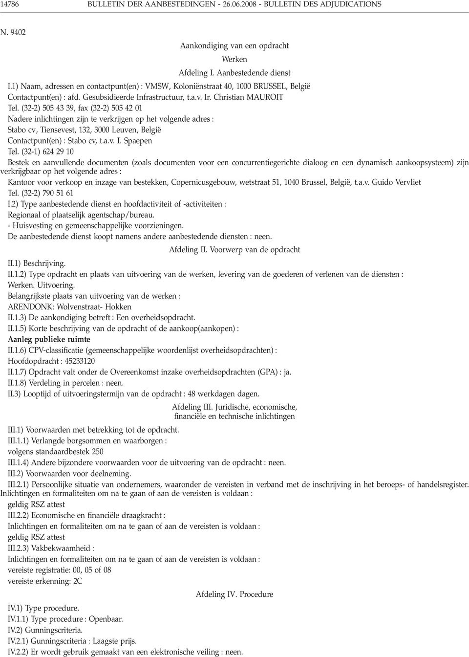 (32-2) 505 43 39, fax (32-2) 505 42 01 Nadere inlichtingen zijn te verkrijgen op het volgende adres Stabo cv, Tiensevest, 132, 3000 Leuven, België Contactpunt(en) Stabo cv, t.a.v. I. Spaepen Tel.