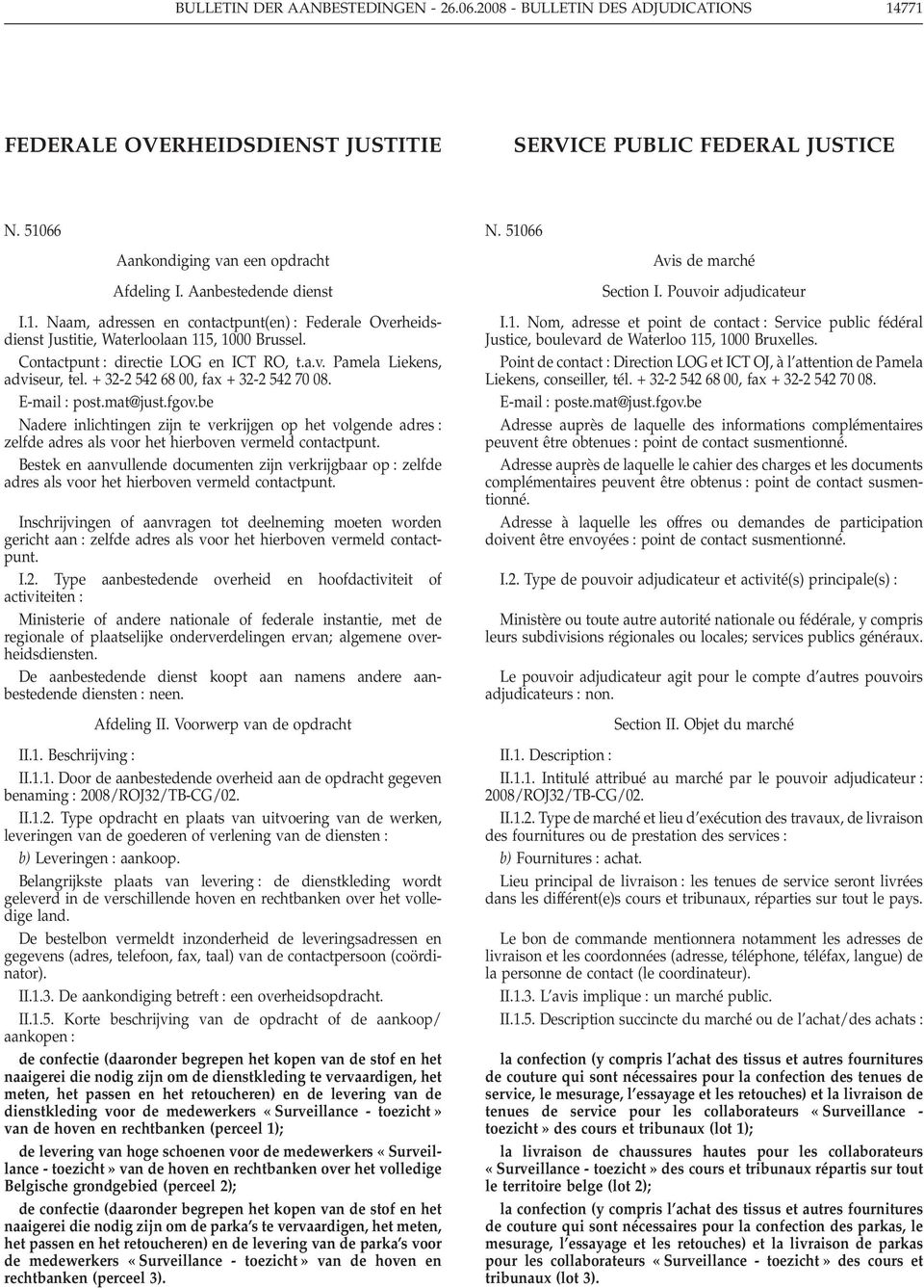 + 32-2 542 68 00, fax + 32-2 542 70 08. E-mail post.mat@just.fgov.be Nadere inlichtingen zijn te verkrijgen op het volgende adres zelfde adres als voor het hierboven vermeld contactpunt.