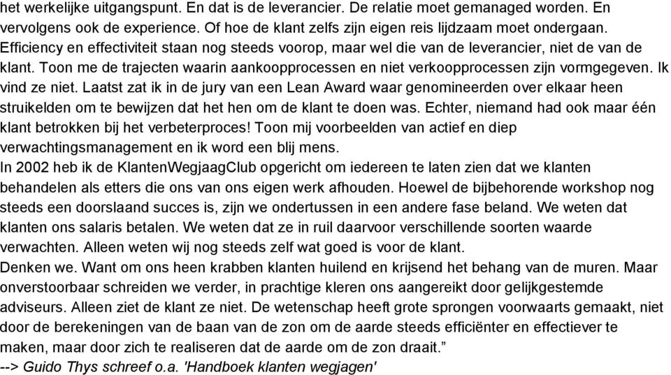 Ik vind ze niet. Laatst zat ik in de jury van een Lean Award waar genomineerden over elkaar heen struikelden om te bewijzen dat het hen om de klant te doen was.