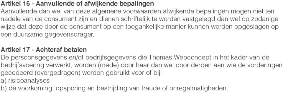 Artikel 17 - Achteraf betalen De persoonsgegevens en/of bedrijfsgegevens die Thomas Webconcept in het kader van de bedrijfsvoering verwerkt, worden (mede) door haar dan wel