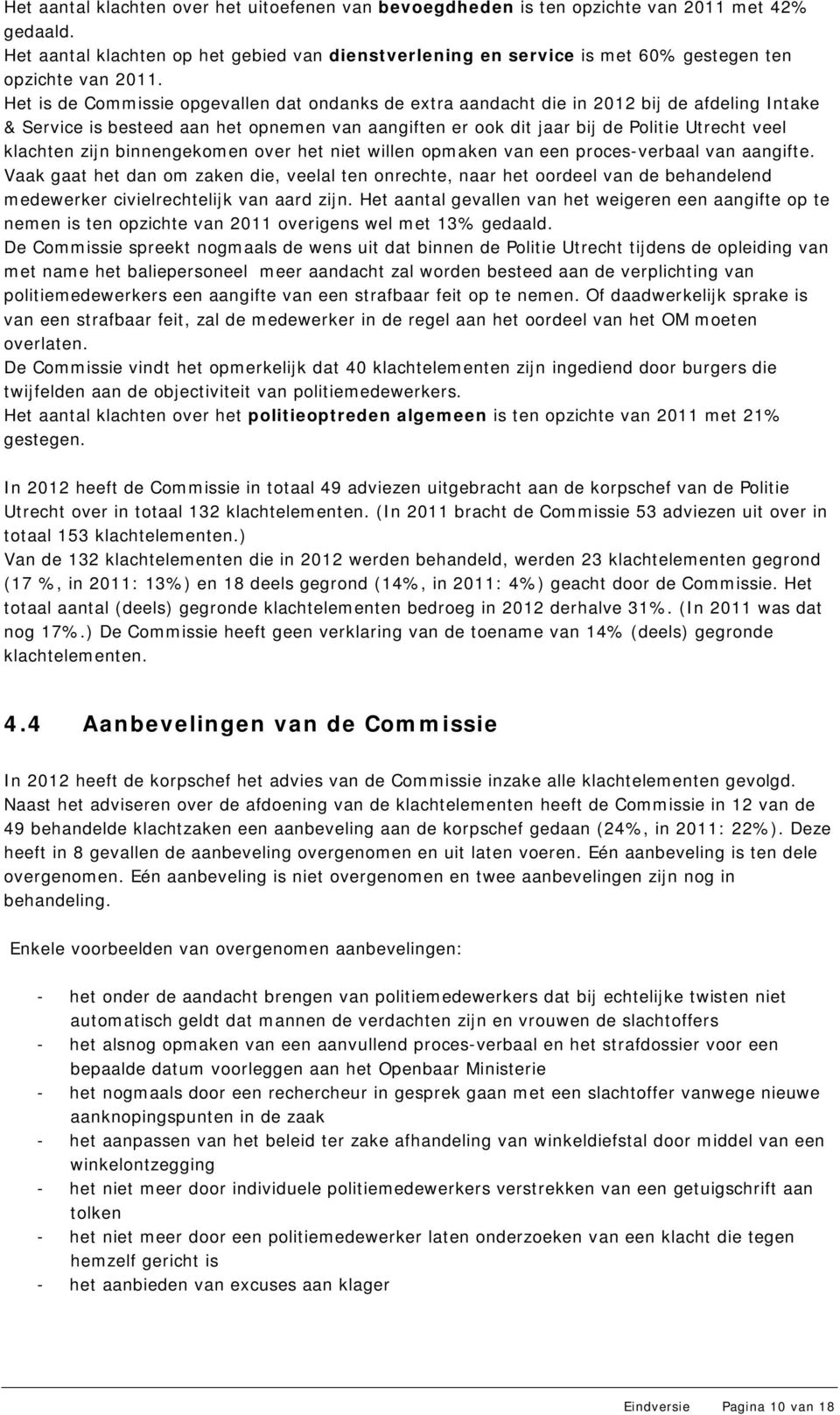 Het is de Commissie opgevallen dat ondanks de extra aandacht die in 2012 bij de afdeling Intake & Service is besteed aan het opnemen van aangiften er ook dit jaar bij de Politie Utrecht veel klachten