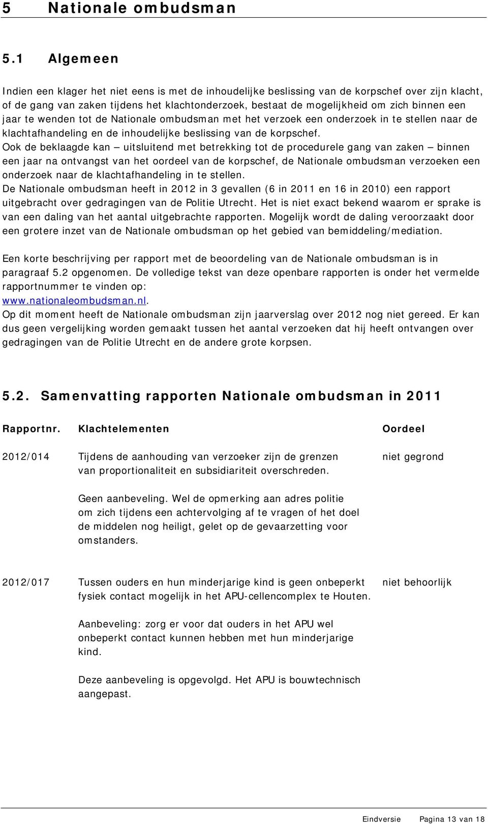 binnen een jaar te wenden tot de Nationale ombudsman met het verzoek een onderzoek in te stellen naar de klachtafhandeling en de inhoudelijke beslissing van de korpschef.