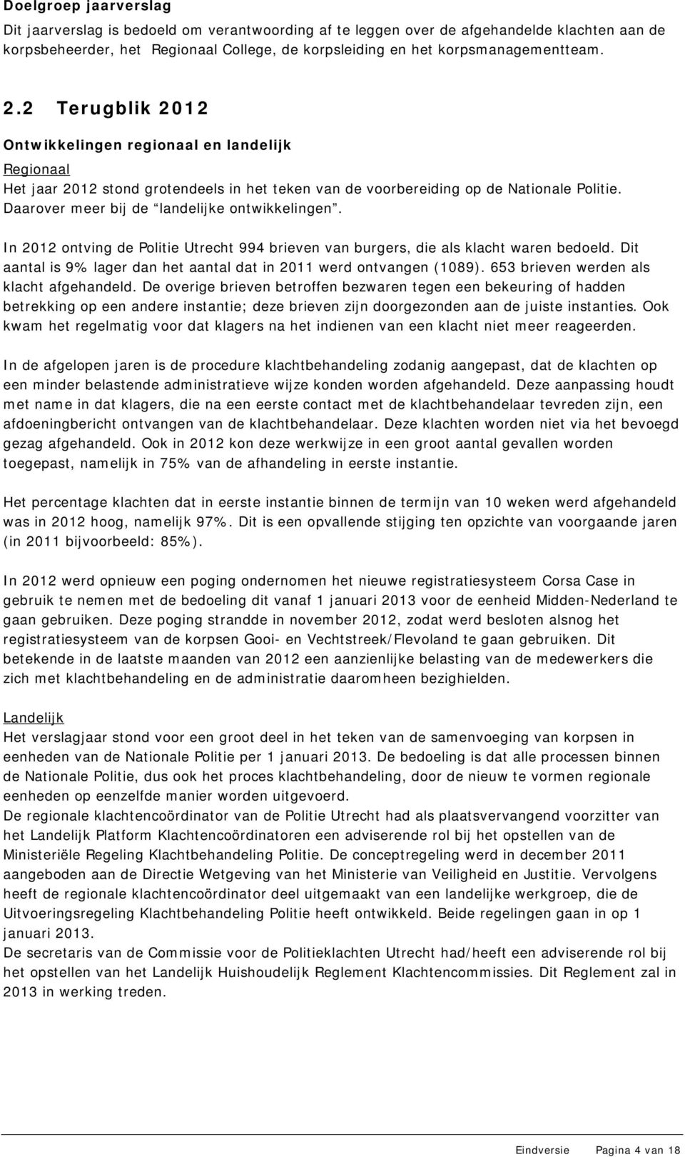 Daarover meer bij de landelijke ontwikkelingen. In 2012 ontving de Politie Utrecht 994 brieven van burgers, die als klacht waren bedoeld.