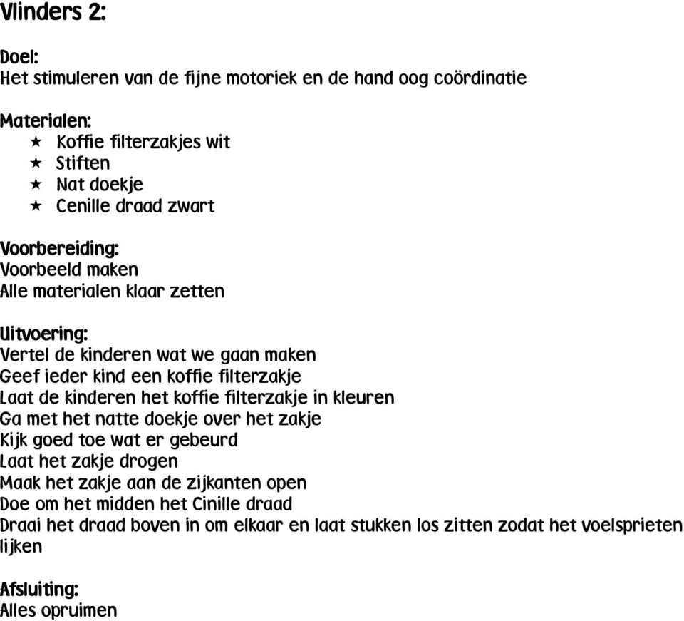 kinderen het koffie filterzakje in kleuren Ga met het natte doekje over het zakje Kijk goed toe wat er gebeurd Laat het zakje drogen Maak het zakje