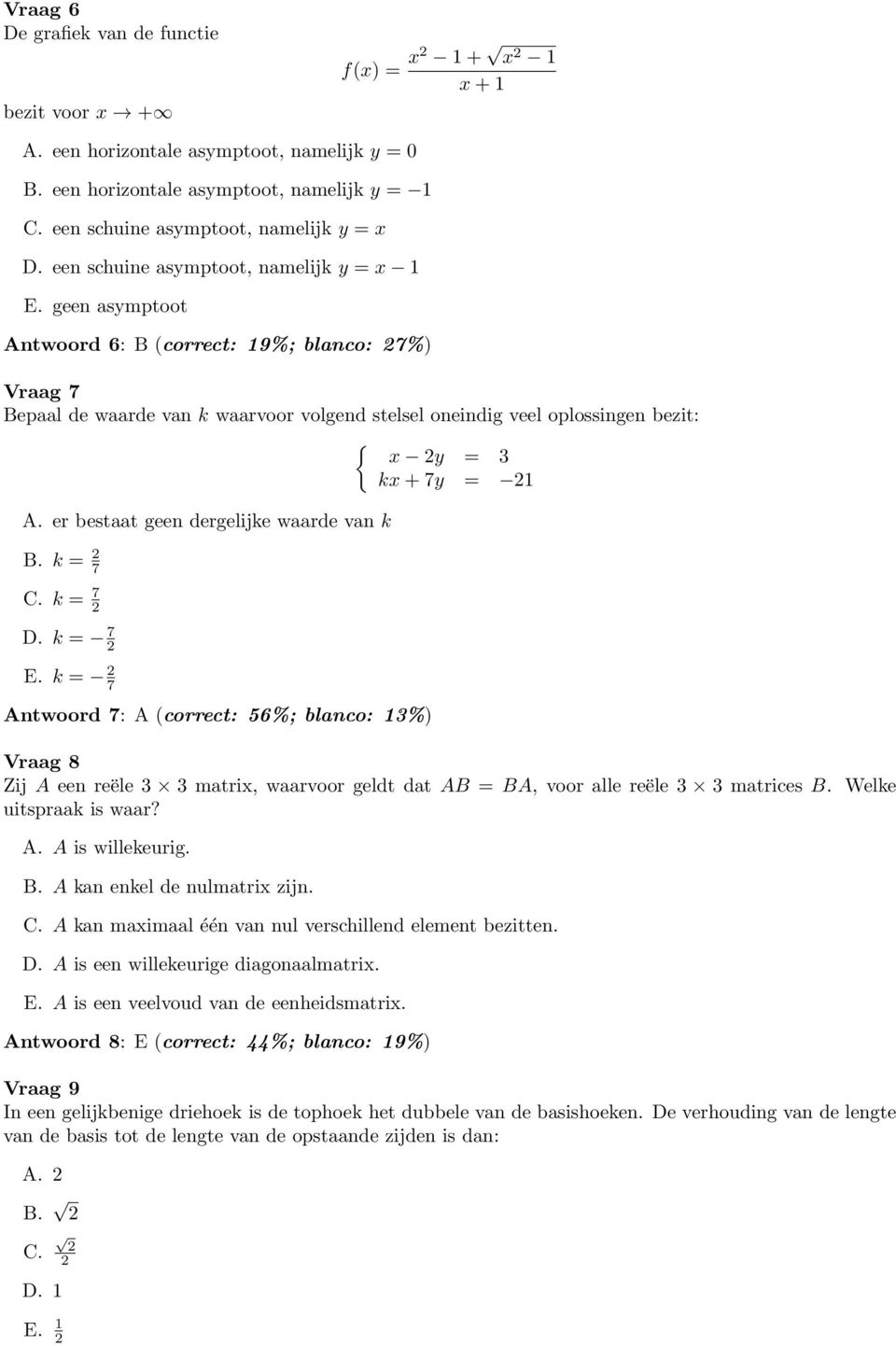 geen asymptoot Antwoord 6: B (correct: 19%; blanco: 7%) Vraag 7 Bepaal de waarde van k waarvoor volgend stelsel oneindig veel oplossingen bezit: { x y = 3 kx + 7y = 1 A.