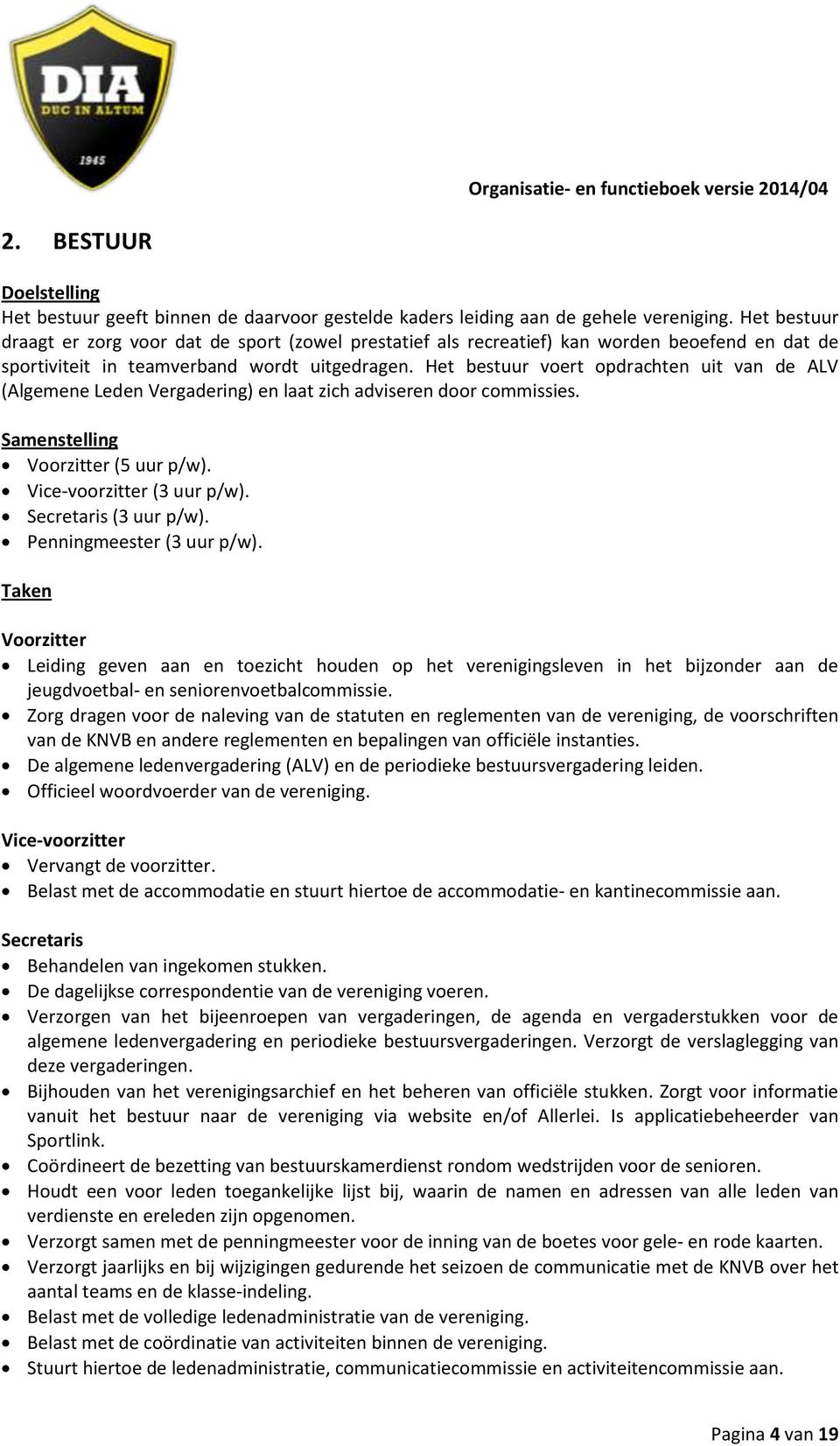 Het bestuur voert opdrachten uit van de ALV (Algemene Leden Vergadering) en laat zich adviseren door commissies. Voorzitter (5 uur p/w). Vice-voorzitter (3 uur p/w). Secretaris (3 uur p/w).