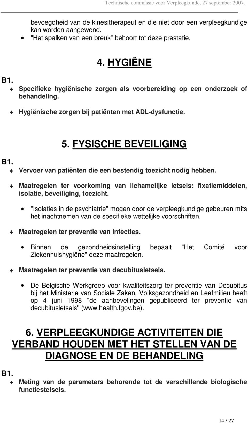 Vervoer van patiënten die een bestendig toezicht nodig hebben. Maatregelen ter voorkoming van lichamelijke letsels: fixatiemiddelen, isolatie, beveiliging, toezicht.