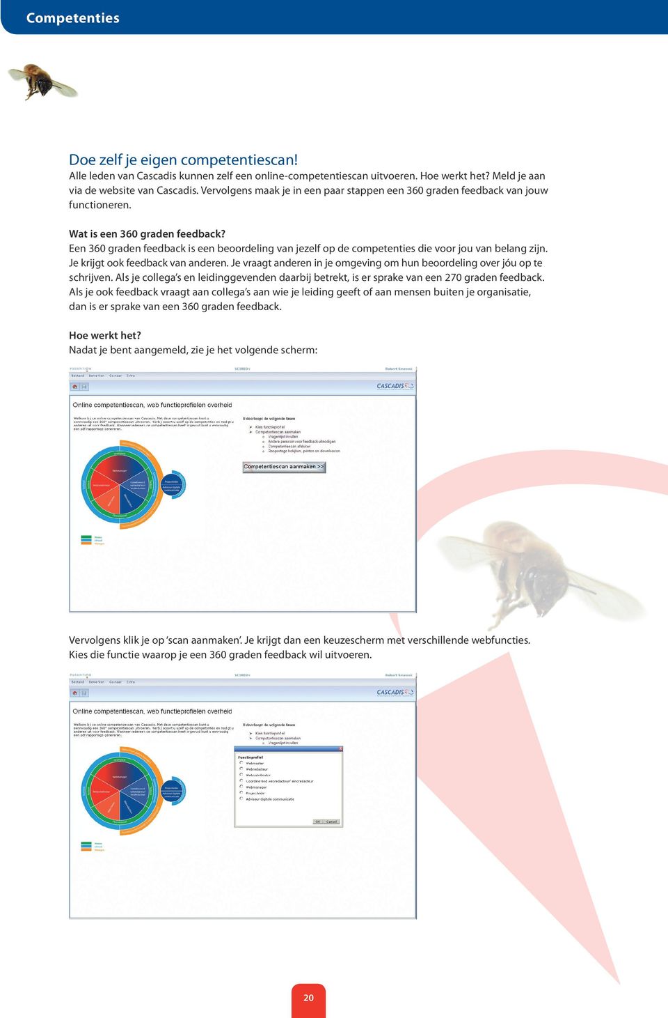 Een 360 graden feedback is een beoordeling van jezelf op de competenties die voor jou van belang zijn. Je krijgt ook feedback van anderen.