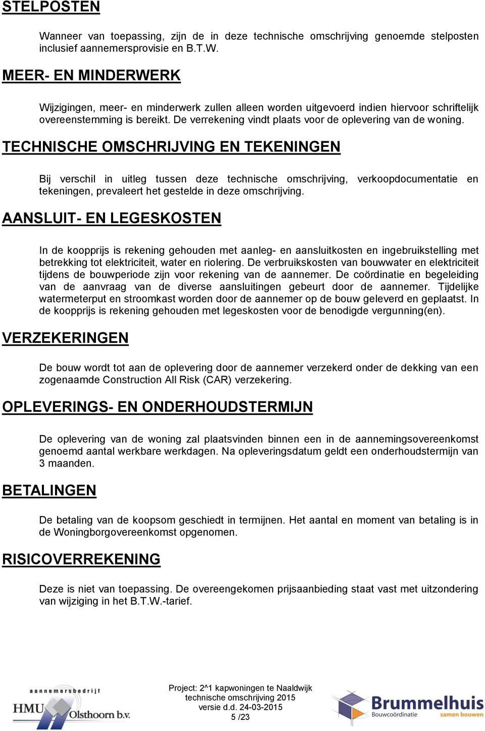 TECHNISCHE OMSCHRIJVING EN TEKENINGEN Bij verschil in uitleg tussen deze technische omschrijving, verkoopdocumentatie en tekeningen, prevaleert het gestelde in deze omschrijving.