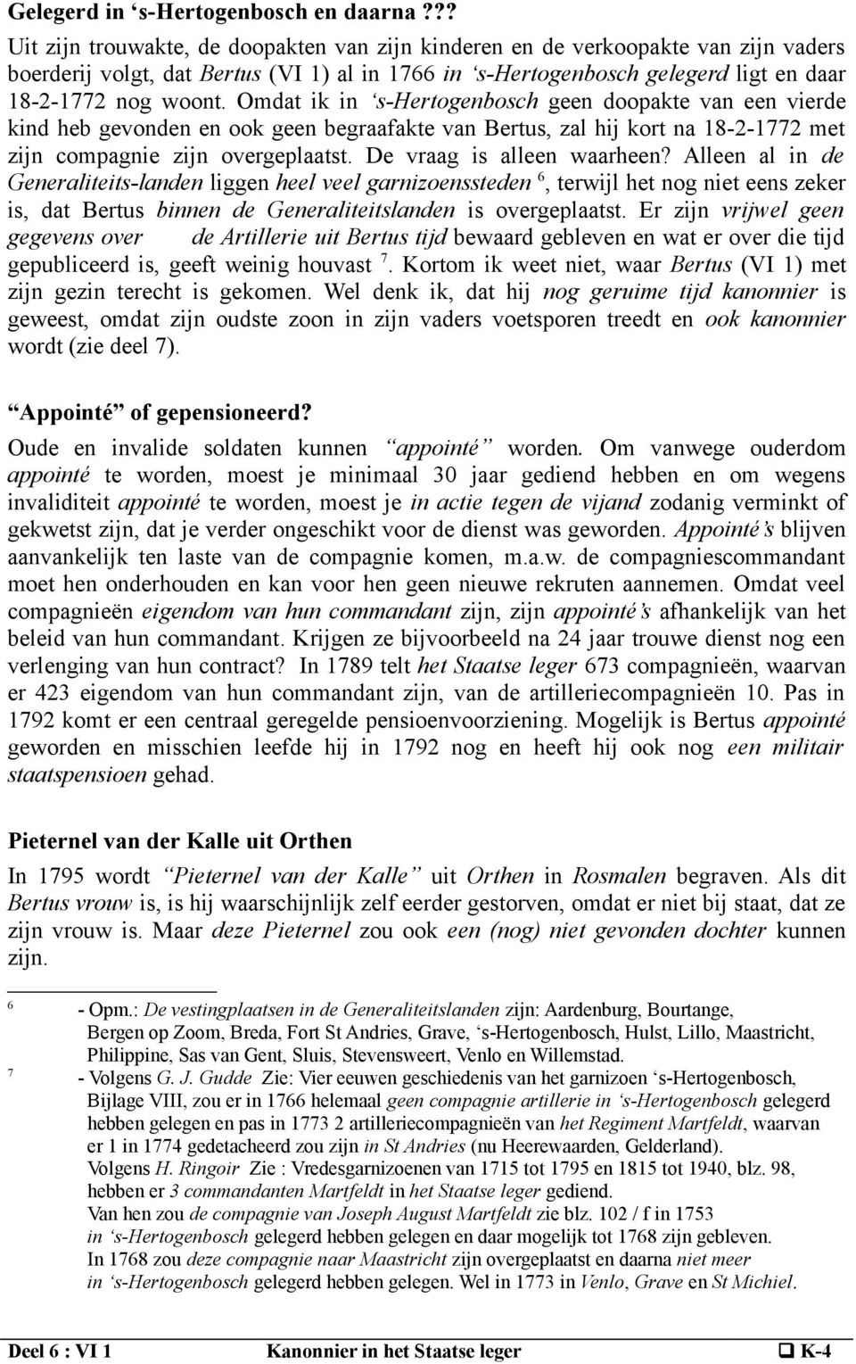 Omdat ik in s-hertogenbosch geen doopakte van een vierde kind heb gevonden en ook geen begraafakte van Bertus, zal hij kort na 18-2-1772 met zijn compagnie zijn overgeplaatst.