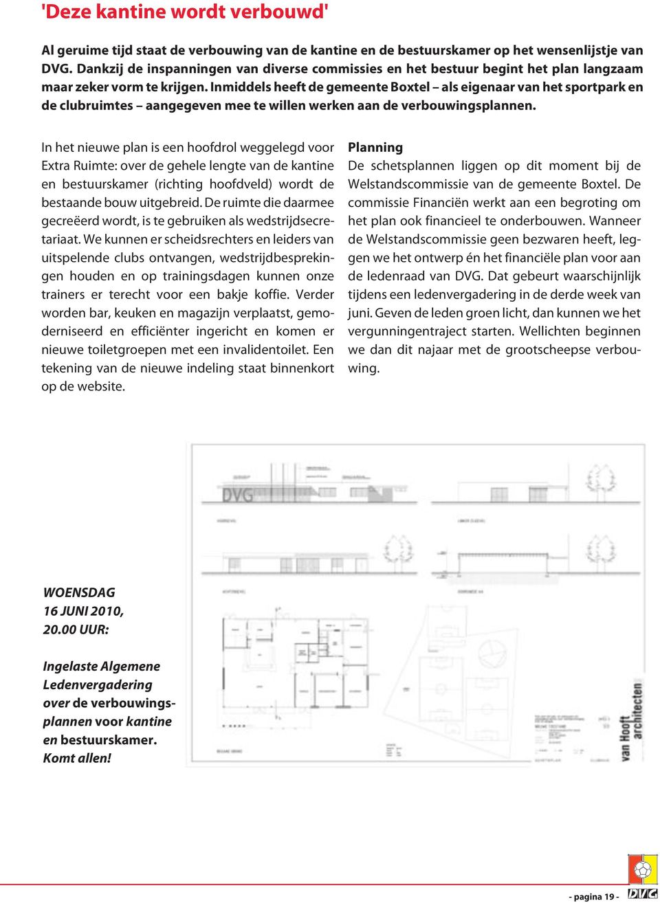 Inmiddels heeft de gemeente Boxtel als eigenaar van het sportpark en de clubruimtes aangegeven mee te willen werken aan de verbouwingsplannen.