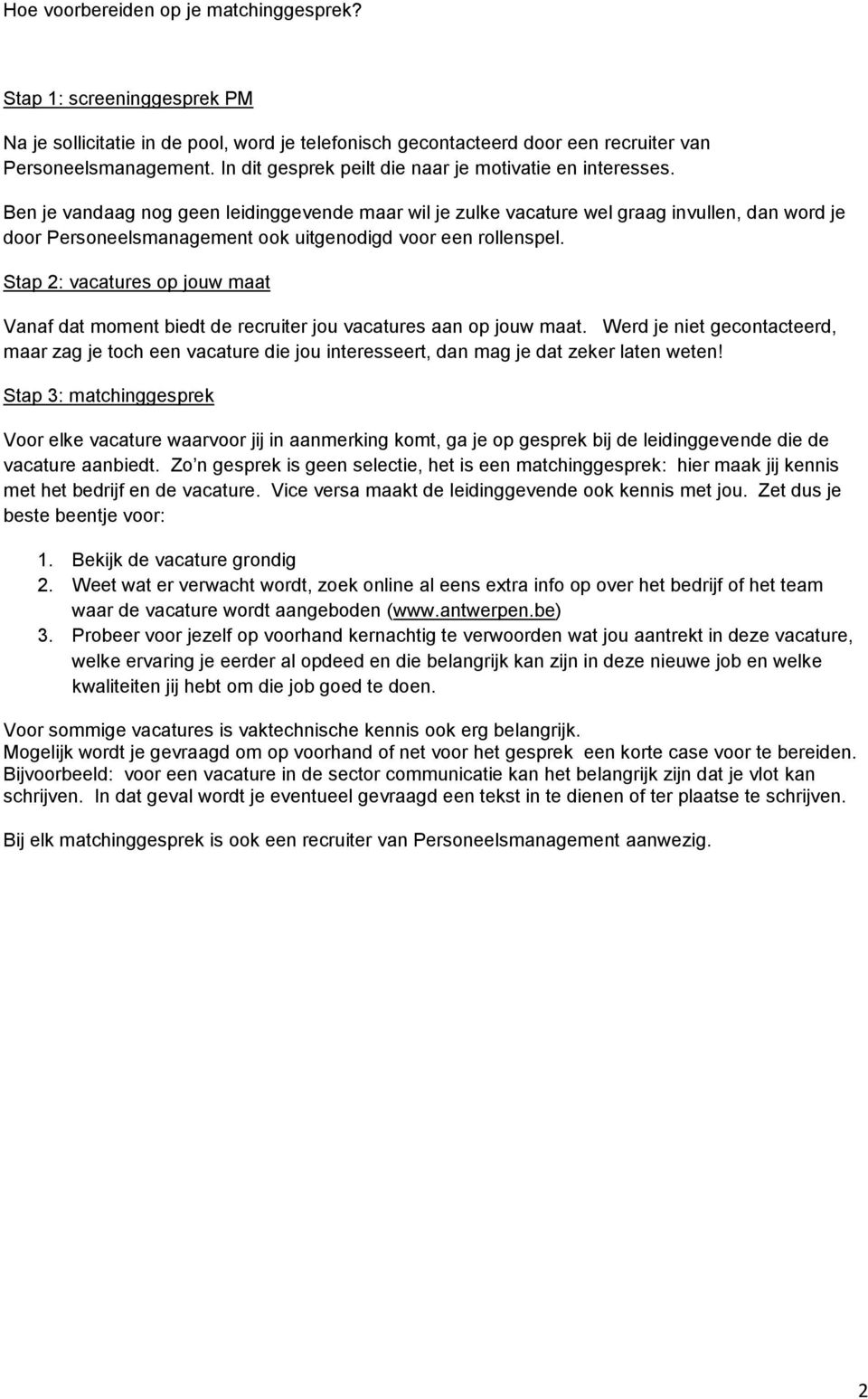 Ben je vandaag nog geen leidinggevende maar wil je zulke vacature wel graag invullen, dan word je door Personeelsmanagement ook uitgenodigd voor een rollenspel.