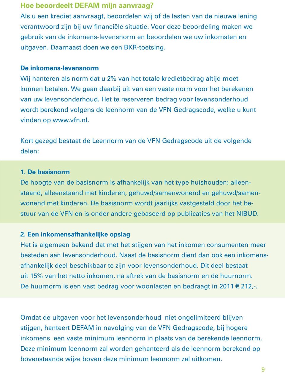 De inkomens-levensnorm Wij hanteren als norm dat u 2% van het totale kredietbedrag altijd moet kunnen betalen. We gaan daarbij uit van een vaste norm voor het berekenen van uw levensonderhoud.