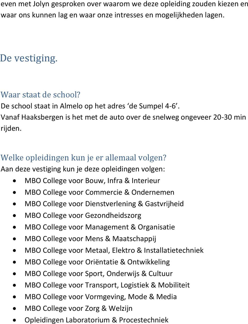 Aan deze vestiging kun je deze opleidingen volgen: MBO College voor Bouw, Infra & Interieur MBO College voor Commercie & Ondernemen MBO College voor Dienstverlening & Gastvrijheid MBO College voor