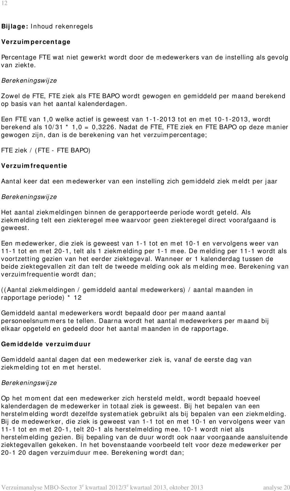 Een FTE van 1,0 welke actief is geweest van 1-1-2013 tot en met 10-1-2013, wordt berekend als 10/31 * 1,0 = 0,3226.