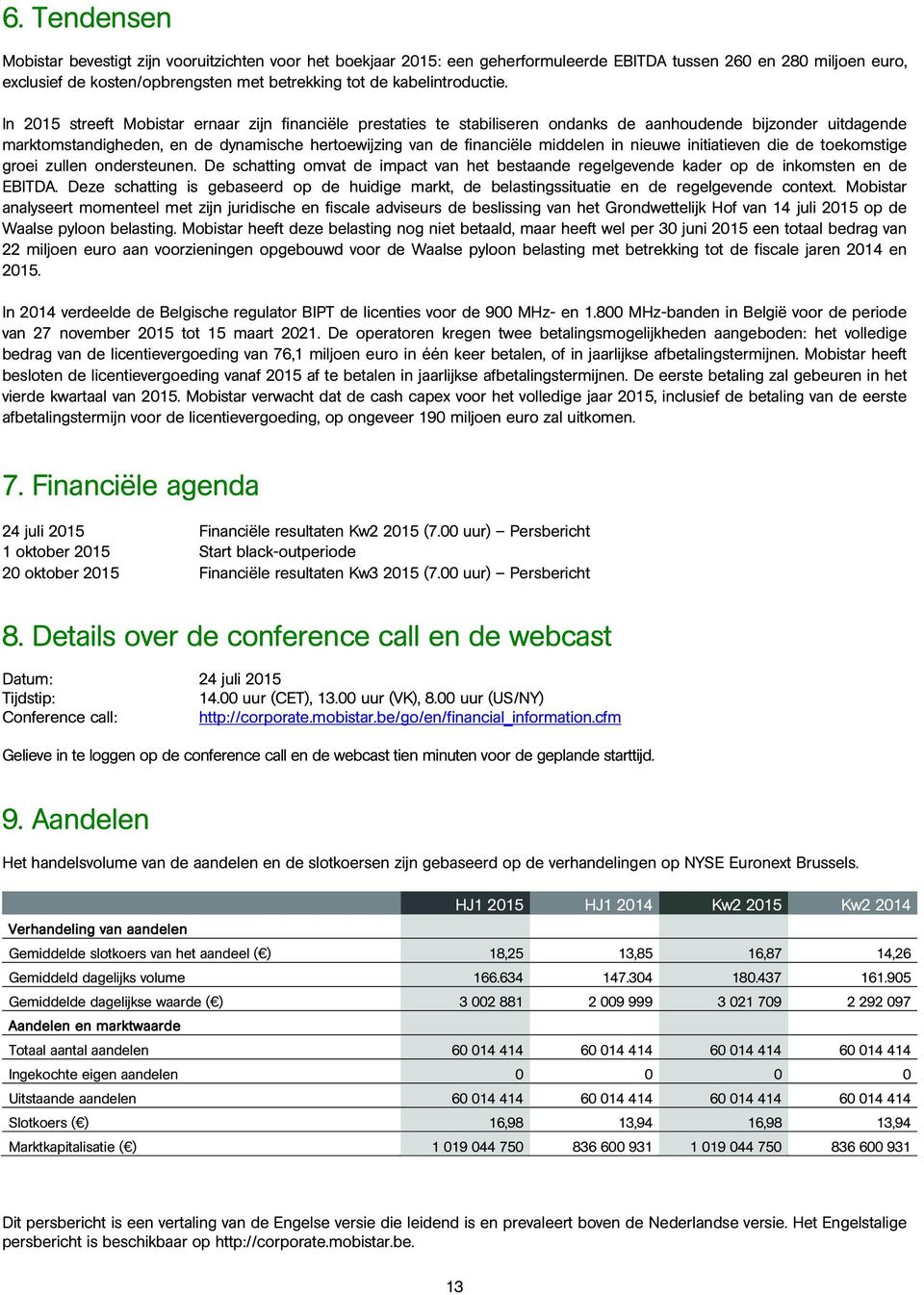 In 2015 streeft Mobistar ernaar zijn financiële prestaties te stabiliseren ondanks de aanhoudende bijzonder uitdagende marktomstandigheden, en de dynamische hertoewijzing van de financiële middelen