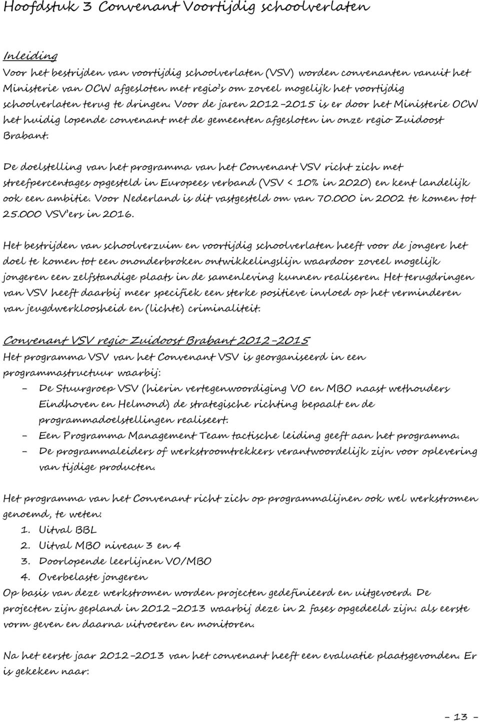 De doelstelling van het programma van het Convenant VSV richt zich met streefpercentages opgesteld in Europees verband (VSV < 10% in 2020) en kent landelijk ook een ambitie.