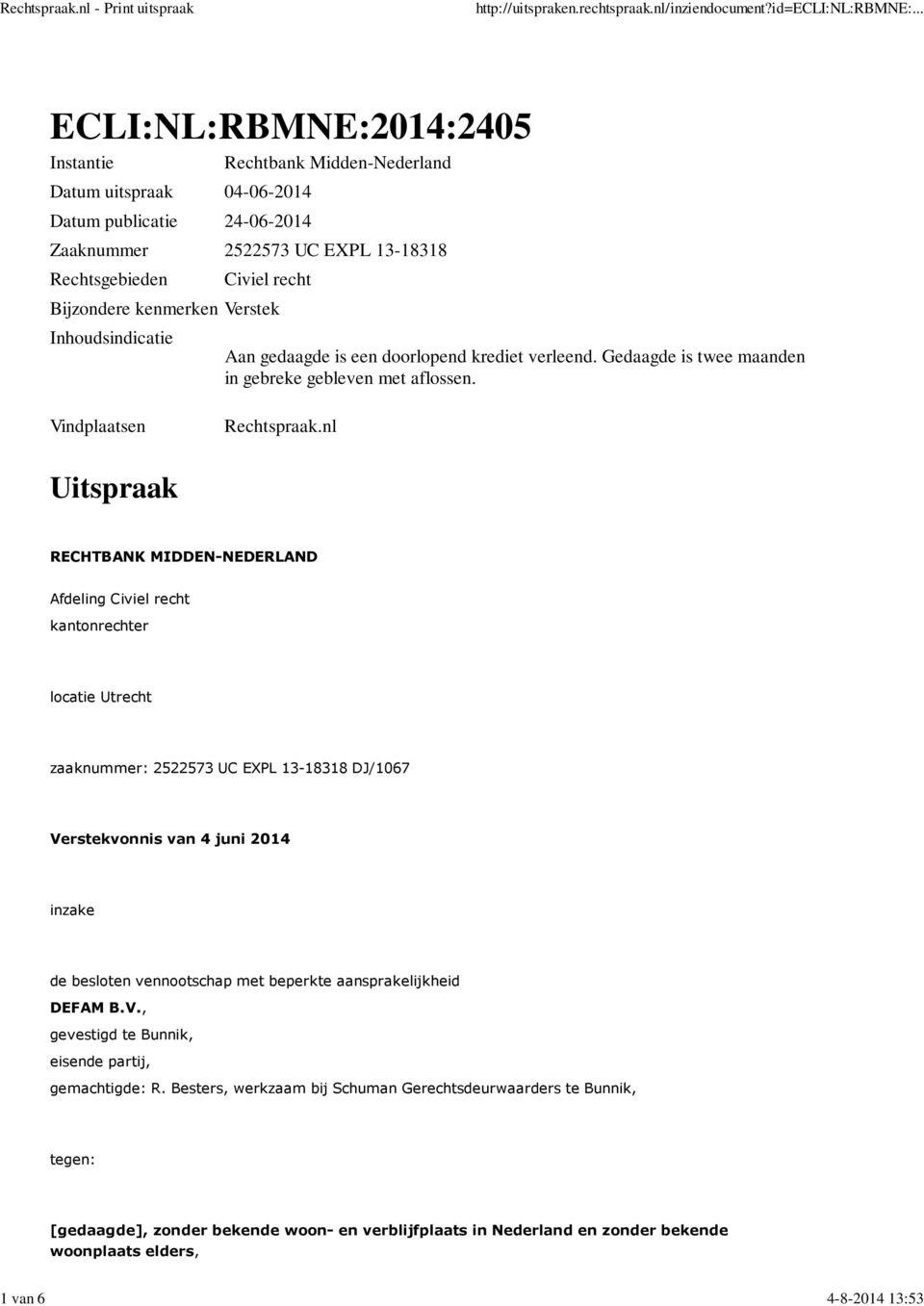 nl Uitspraak RECHTBANK MIDDEN-NEDERLAND Afdeling Civiel recht kantonrechter locatie Utrecht zaaknummer: 2522573 UC EXPL 13-18318 DJ/1067 Verstekvonnis van 4 juni 2014 inzake de besloten vennootschap