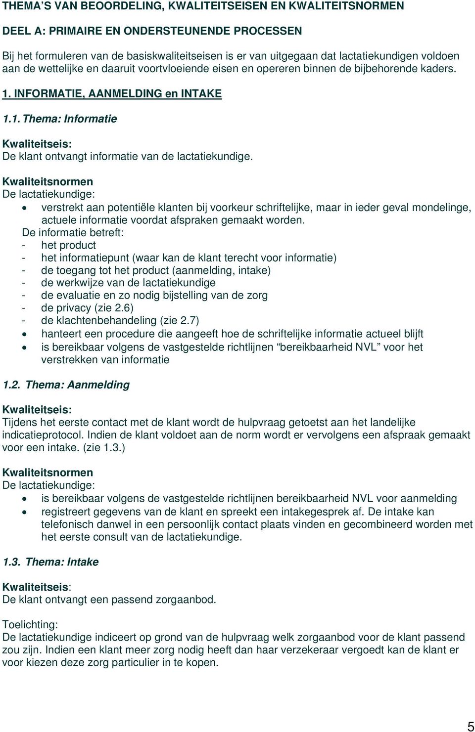 verstrekt aan potentiële klanten bij voorkeur schriftelijke, maar in ieder geval mondelinge, actuele informatie voordat afspraken gemaakt worden.