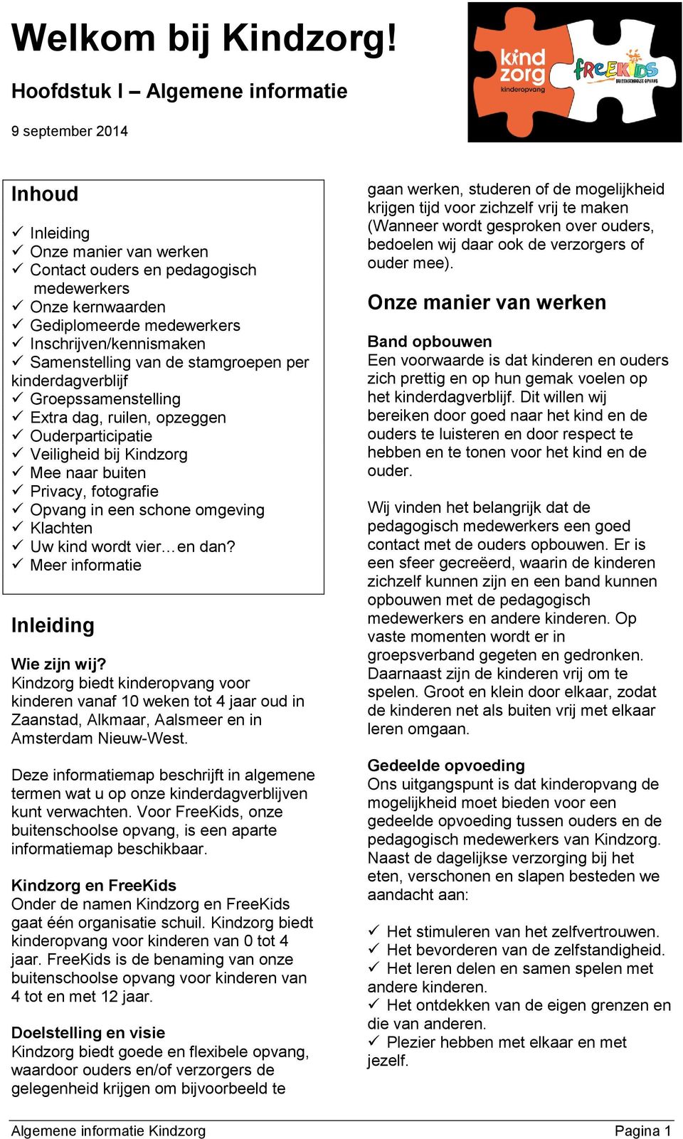vier en dan? Meer informatie Inleiding Wie zijn wij? Kindzorg biedt kinderopvang voor kinderen vanaf 10 weken tot 4 jaar oud in Zaanstad, Alkmaar, Aalsmeer en in Amsterdam Nieuw-West.