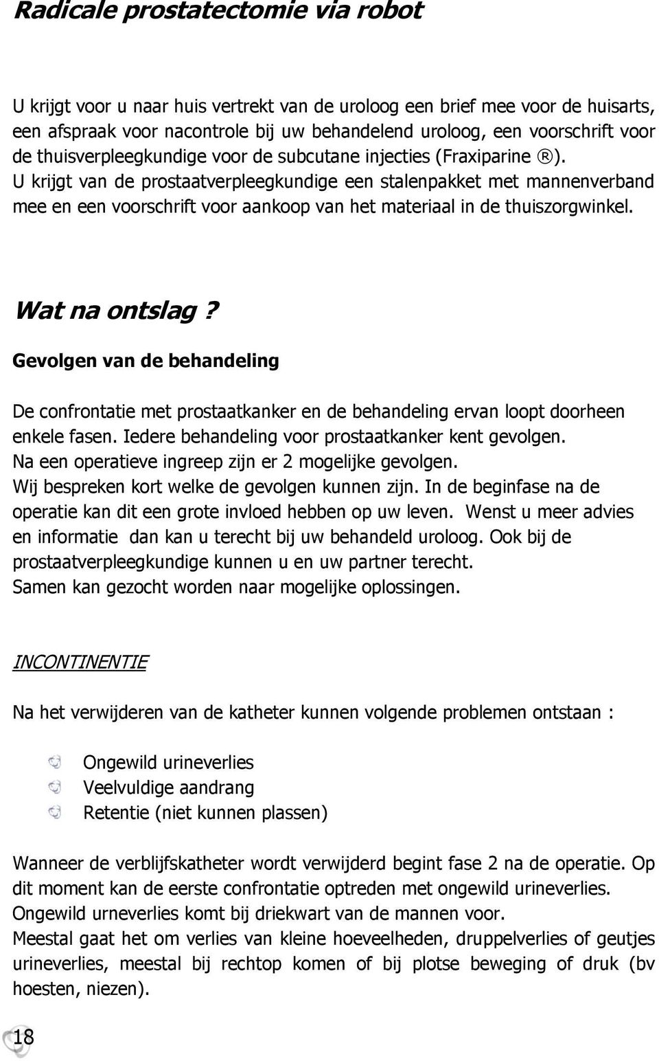 Wat na ontslag? Gevolgen van de behandeling De confrontatie met prostaatkanker en de behandeling ervan loopt doorheen enkele fasen. Iedere behandeling voor prostaatkanker kent gevolgen.