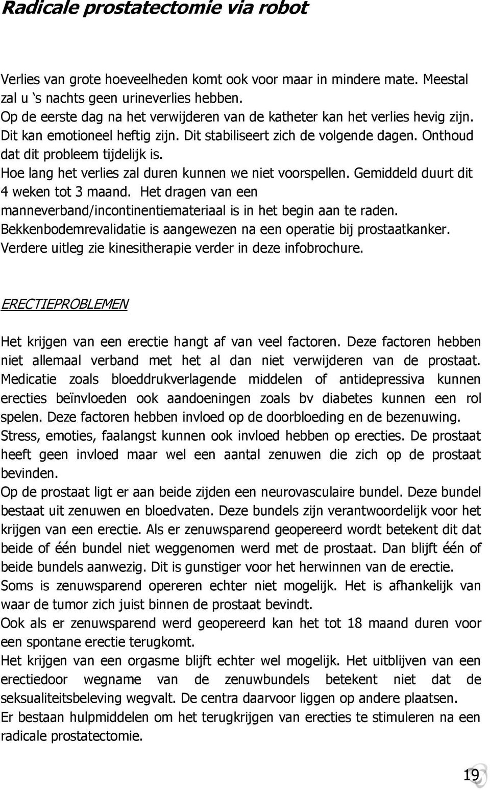 Gemiddeld duurt dit 4 weken tot 3 maand. Het dragen van een manneverband/incontinentiemateriaal is in het begin aan te raden. Bekkenbodemrevalidatie is aangewezen na een operatie bij prostaatkanker.