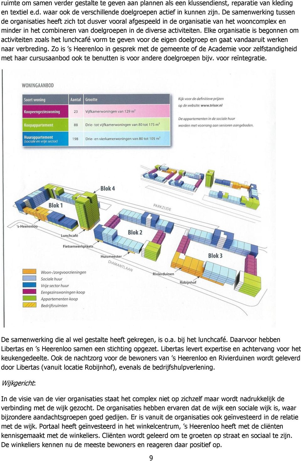 Elke organisatie is begonnen om activiteiten zoals het lunchcafé vorm te geven voor de eigen doelgroep en gaat vandaaruit werken naar verbreding.