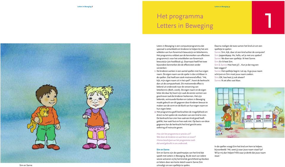 Daarnaast heeft het twee bijzondere kenmerken die de effectiviteit verder versterken: 1 De kinderen werken in een aantal spellen met hun eigen naam.